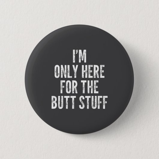 I'm Only Here For The Butt Stuff - Funny Saying No Button (Vorderseite)