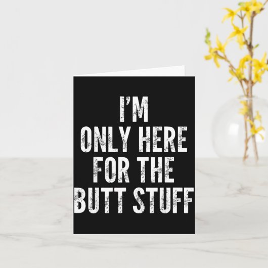 I'm Only Here For The Butt Stuff - Funny Saying No Karte (Gelbe Blume)