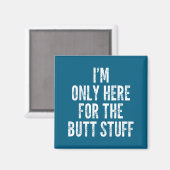 I'm Only Here For The Butt Stuff - Funny Saying No Magnet (Vorderseite/Rückseite)