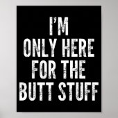 I'm Only Here For The Butt Stuff - Funny Saying No Poster (Vorne)