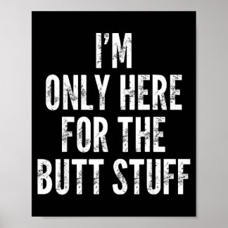 I'm Only Here For The Butt Stuff - Funny Saying No Poster