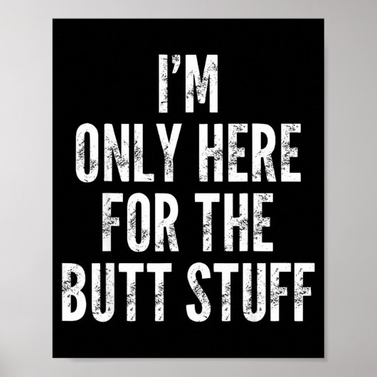 I'm Only Here For The Butt Stuff - Funny Saying No Poster (Vorne)