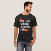 I'm Only Talking Icelandic Today Icelander Humor T-Shirt (Vorne ganz)