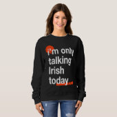 I'm Only Talking Irish Today  Ireland Humor Dublin Sweatshirt (Vorne ganz)