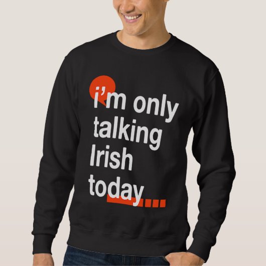 I'm Only Talking Irish Today  Ireland Humor Dublin Sweatshirt (Vorderseite)