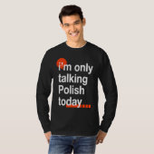 I'm Only Talking Polish Today Poland Humor Poles T-Shirt (Vorne ganz)