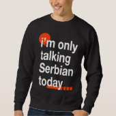 I'm Only Talking Serbian Today  Serb Humor Serbia Sweatshirt (Vorderseite)