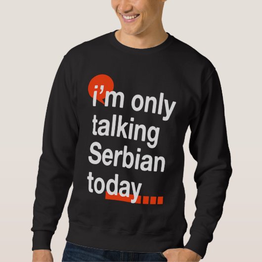 I'm Only Talking Serbian Today  Serb Humor Serbia Sweatshirt (Vorderseite)