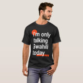 I'm Only Talking Swahili Today Ugandan Humor Ugan T-Shirt (Vorne ganz)