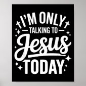 I'm Only Talking To Jesus Today Faith Quote  Poster (Vorne)
