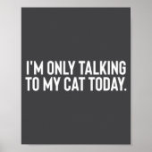 I'm Only Talking To My Cat Today  Poster (Vorne)