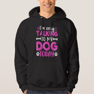 I'm Only Talking To My Dog Today Dog  Dog Dad Dog  Hoodie