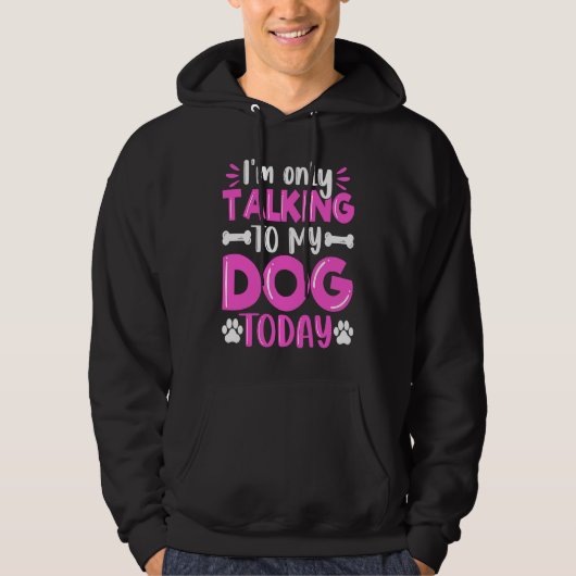 I'm Only Talking To My Dog Today Dog  Dog Dad Dog  Hoodie (Vorderseite)