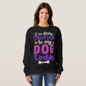 I'm Only Talking To My Dog Today Dog Lover funny Sweatshirt (Vorne ganz)