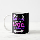 I'm Only Talking To My Dog Today - Dog Lover Gift  Kaffeetasse (Links)