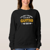 I'm Only Talking To My Guitar Today Sweatshirt (Vorderseite)