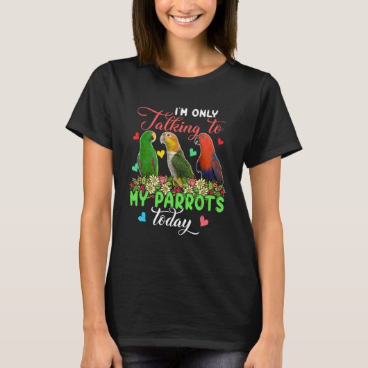 I'm Only Talking To My Parrots Today Group Floral  T-Shirt (Vorderseite)
