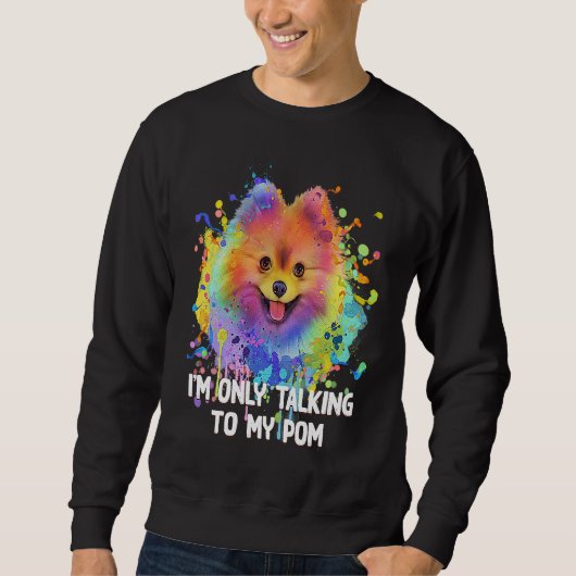 Im Only Talking to My Pom Dog Pets Humor Sweatshirt (Vorderseite)