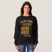 I'm Only Talking To My Racing Horse Today Presen Sweatshirt (Vorne ganz)