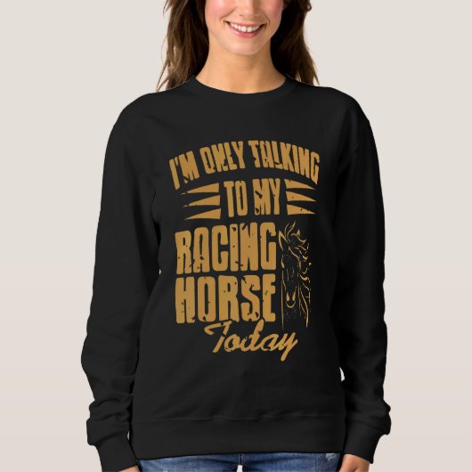 I'm Only Talking To My Racing Horse Today Presen Sweatshirt (Vorderseite)