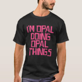 I'm Opal doing Opal things T-Shirt (Vorderseite)