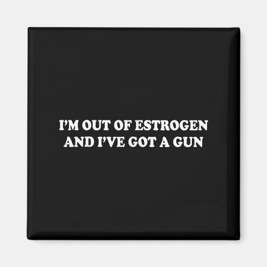 I'm Out Of Estrogen And I've Got A Gun Funny Menop Magnet (Vorne)