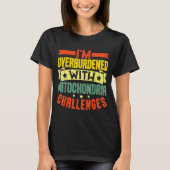 I'm Overburdened With Mitochondria Challenges T-Shirt (Vorderseite)