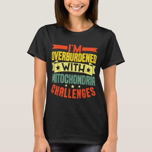 I'm Overburdened With Mitochondria Challenges T-Shirt (Vorderseite)