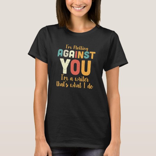 I'm Plotting Against You I'm A Writer That's What  T-Shirt (Vorderseite)