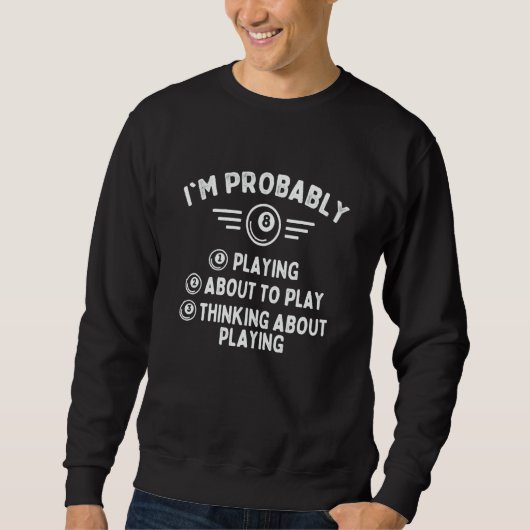 I'm Probably Playing Billiard Game 8 Ball Pool Pl Sweatshirt (Vorderseite)