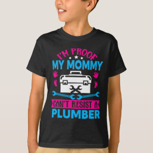 Im Proof My Mommy Cant Resist A Plumber T-Shirt