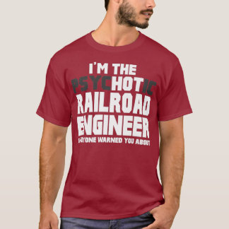 Im Psychotic Hot Railroad Engineer Funny Gift T-Shirt