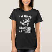 I'm Quite Striking At Times Bowling Team Bowling T-Shirt (Vorderseite)