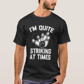 I'm Quite Striking At Times Bowling Team Bowling T-Shirt (Vorderseite)