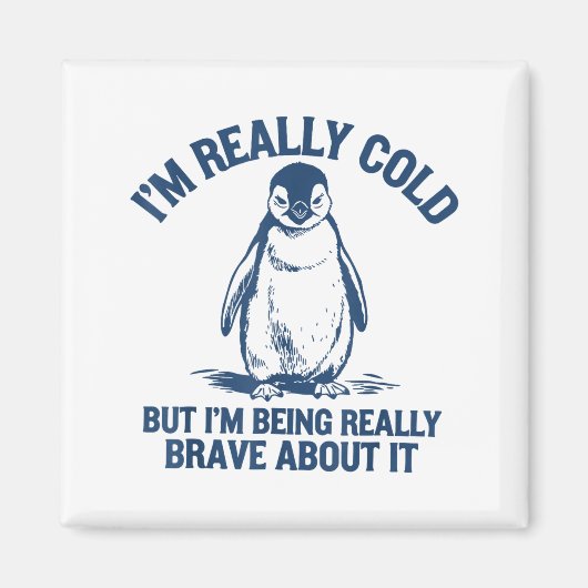 Im Really Cold But Im Being Really Penguin Brave A Magnet (Vorne)