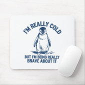 Im Really Cold But Im Being Really Penguin Brave A Mousepad (Mit Mouse)