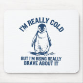 Im Really Cold But Im Being Really Penguin Brave A Mousepad (Vorne)
