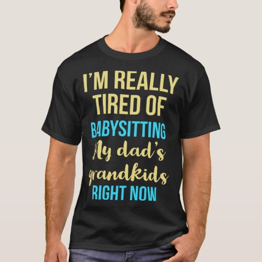 I'm really tired of babysitting my dad's grandkids T-Shirt (Vorderseite)