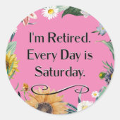 I'm Retired. Every Day is Saturday. Runder Aufkleber (Vorderseite)