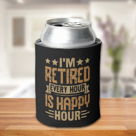 I'm Retired Every Hour Is Happy Hour - Funny Retir Dosenkühler