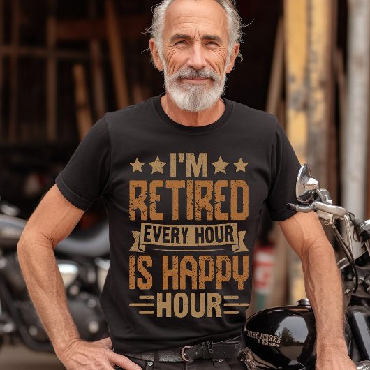 I'm Retired Every Hour Is Happy Hour - Funny Retir T-Shirt