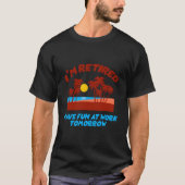 I'M Retired Have Fun At Work Tomorrow T-Shirt (Vorderseite)