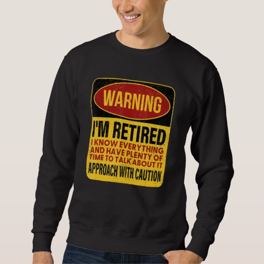 I'm Retired I Know Everything, Retirement Warning Sweatshirt (Vorderseite)