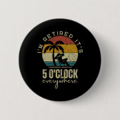 I'm Retired It's 5 O'clock Everywhere Funny Retire Button (Vorderseite)