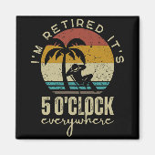 I'm Retired It's 5 O'clock Everywhere Funny Retire Magnet (Vorne)