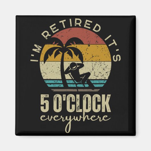 I'm Retired It's 5 O'clock Everywhere Funny Retire Magnet (Vorne)