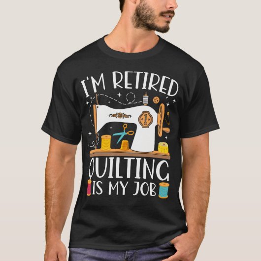 I'M Retired Quilting Is My Job Sewing Retirement Q T-Shirt (Vorderseite)
