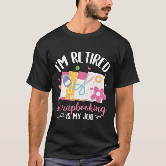 I'M Retired Scrapbooking Is My Job Scrapbook T-Shirt (Vorderseite)