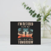I'm retired you're not Have fun at work tomorrow Postkarte (Stehend Vorderseite)