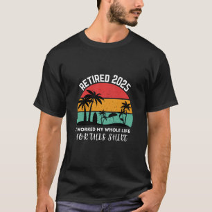 im Ruhestand 2025 ich habe mein ganzes Leben dafür T-Shirt